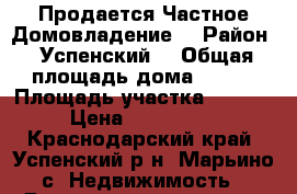 Продается Частное Домовладение  › Район ­ Успенский  › Общая площадь дома ­ 156 › Площадь участка ­ 11 000 › Цена ­ 2 700 000 - Краснодарский край, Успенский р-н, Марьино с. Недвижимость » Дома, коттеджи, дачи продажа   